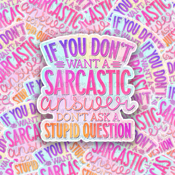 If you dont want a sarcastic answer dont as a stupid question