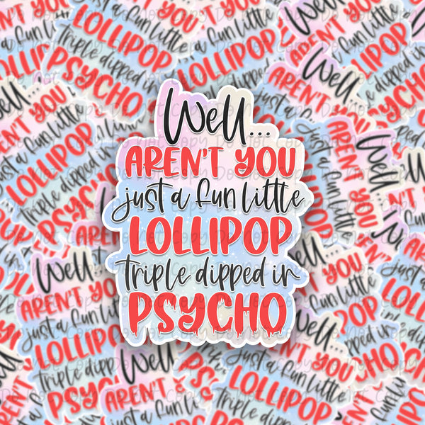 Well arent you just a fun little Lillipop triple dipped in physcho