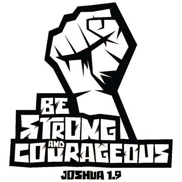 Be Strong and Courageous